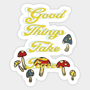 Good Things Take Time Sticker